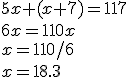 \large 5x +(x+7)=117
 \\ 6x=110x
 \\ x=110/6
 \\ x=18.3